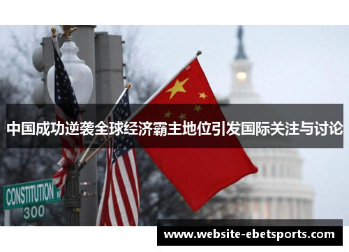 中国成功逆袭全球经济霸主地位引发国际关注与讨论